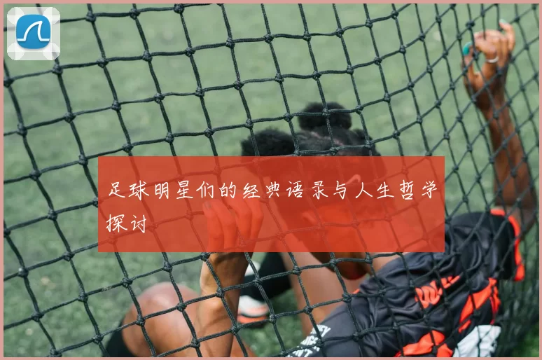 足球明星们的经典语录与人生哲学探讨