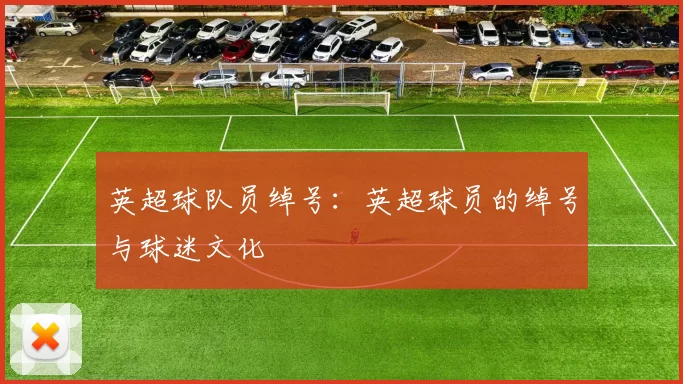 英超球队员绰号：英超球员的绰号与球迷文化
