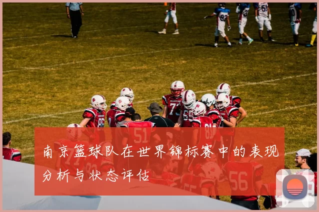 南京篮球队在世界锦标赛中的表现分析与状态评估