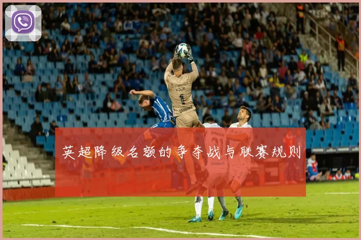 英超降级名额的争夺战与联赛规则