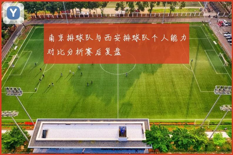 南京排球队与西安排球队个人能力对比分析赛后复盘