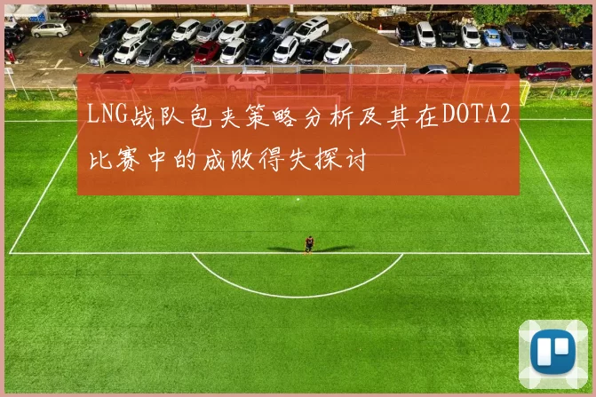 LNG战队包夹策略分析及其在DOTA2比赛中的成败得失探讨
