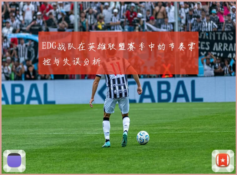 EDG战队在英雄联盟赛季中的节奏掌控与失误分析