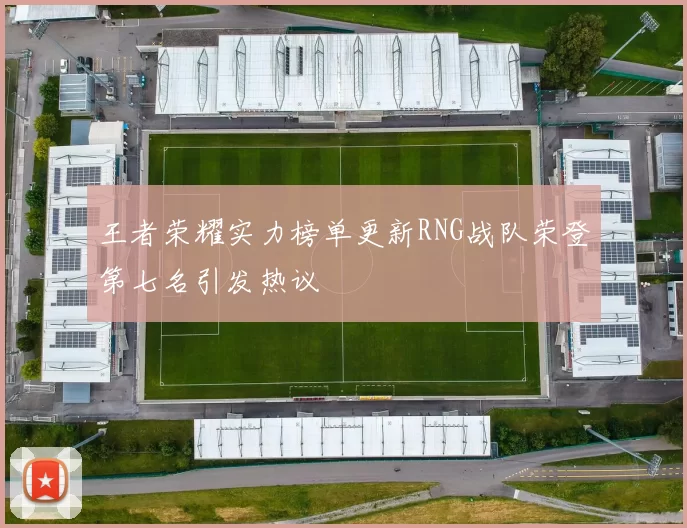 王者荣耀实力榜单更新RNG战队荣登第七名引发热议