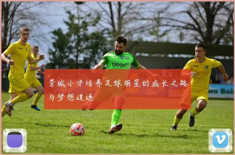 景城小学培养足球明星的成长之路与梦想追逐