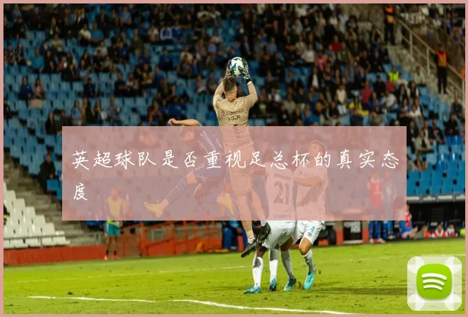 英超球队是否重视足总杯的真实态度