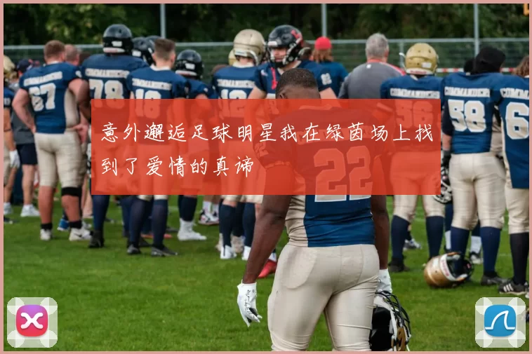 意外邂逅足球明星我在绿茵场上找到了爱情的真谛